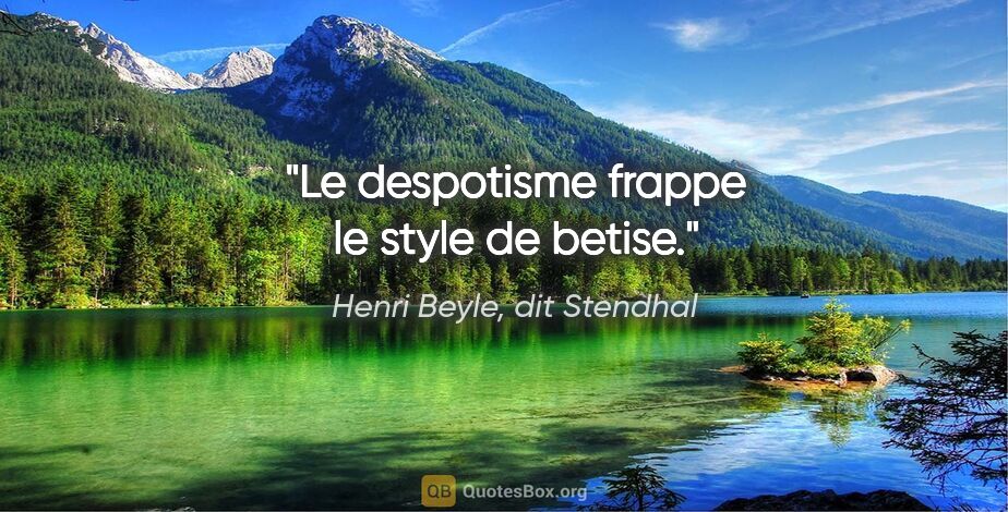 Henri Beyle, dit Stendhal citation: "Le despotisme frappe le style de betise."