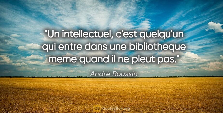 André Roussin citation: "Un intellectuel, c'est quelqu'un qui entre dans une..."