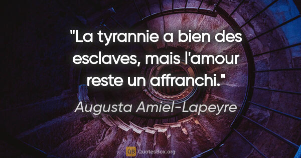 Augusta Amiel-Lapeyre citation: "La tyrannie a bien des esclaves, mais l'amour reste un affranchi."