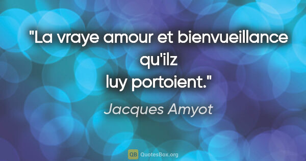 Jacques Amyot citation: "La vraye amour et bienvueillance qu'ilz luy portoient."