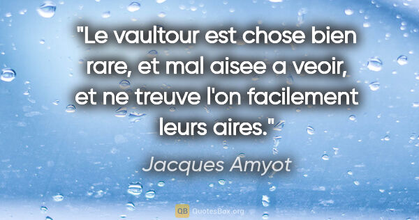 Jacques Amyot citation: "Le vaultour est chose bien rare, et mal aisee a veoir, et ne..."