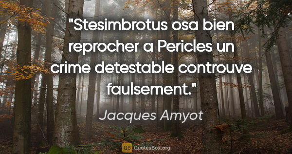 Jacques Amyot citation: "Stesimbrotus osa bien reprocher a Pericles un crime detestable..."