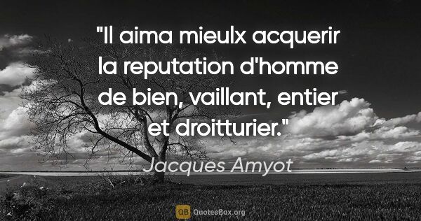 Jacques Amyot citation: "Il aima mieulx acquerir la reputation d'homme de bien,..."