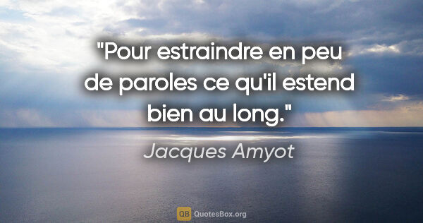 Jacques Amyot citation: "Pour estraindre en peu de paroles ce qu'il estend bien au long."