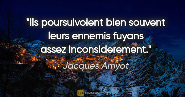 Jacques Amyot citation: "Ils poursuivoient bien souvent leurs ennemis fuyans assez..."