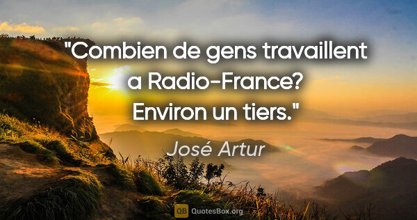 José Artur citation: "Combien de gens travaillent a Radio-France? Environ un tiers."