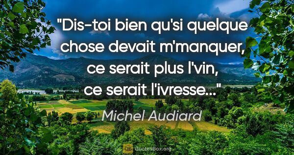 Michel Audiard citation: "Dis-toi bien qu'si quelque chose devait m'manquer, ce serait..."