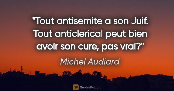 Michel Audiard citation: "Tout antisemite a son Juif. Tout anticlerical peut bien avoir..."