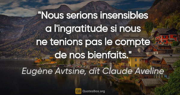 Eugène Avtsine, dit Claude Aveline citation: "Nous serions insensibles a l'ingratitude si nous ne tenions..."