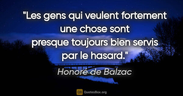 Honoré de Balzac citation: "Les gens qui veulent fortement une chose sont presque toujours..."