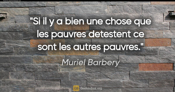 Muriel Barbery citation: "Si il y a bien une chose que les pauvres detestent ce sont les..."