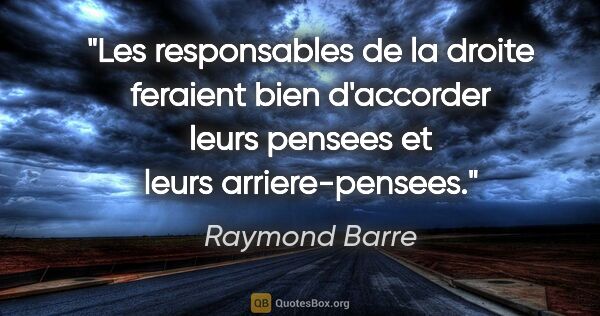 Raymond Barre citation: "Les responsables de la droite feraient bien d'accorder leurs..."