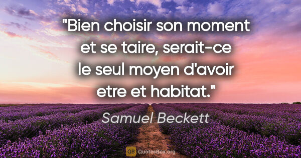 Samuel Beckett citation: "Bien choisir son moment et se taire, serait-ce le seul moyen..."