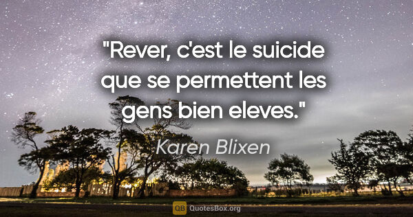 Karen Blixen citation: "Rever, c'est le suicide que se permettent les gens bien eleves."