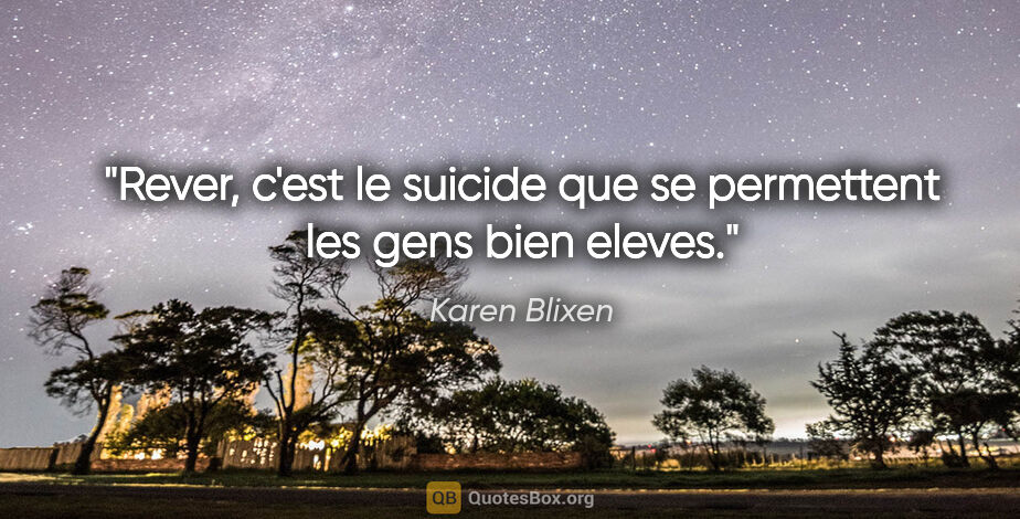 Karen Blixen citation: "Rever, c'est le suicide que se permettent les gens bien eleves."