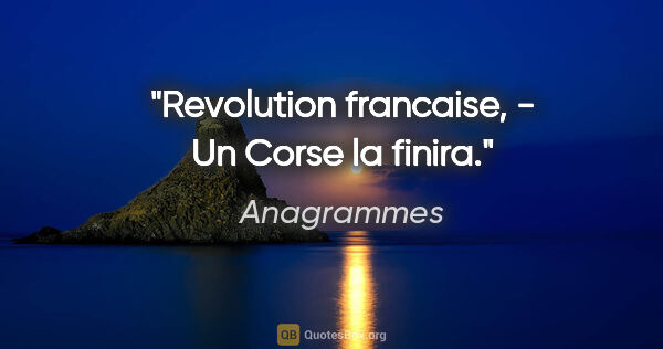 Anagrammes citation: "Revolution francaise, - Un Corse la finira."