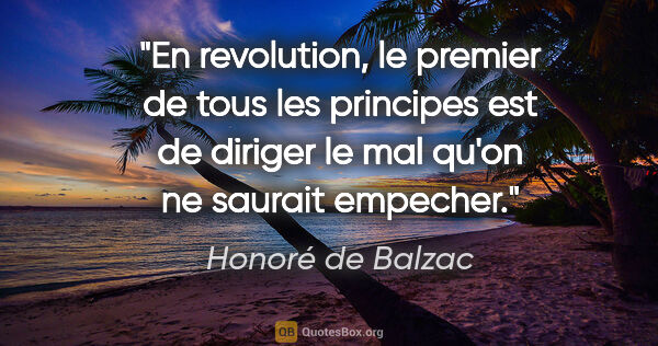 Honoré de Balzac citation: "En revolution, le premier de tous les principes est de diriger..."