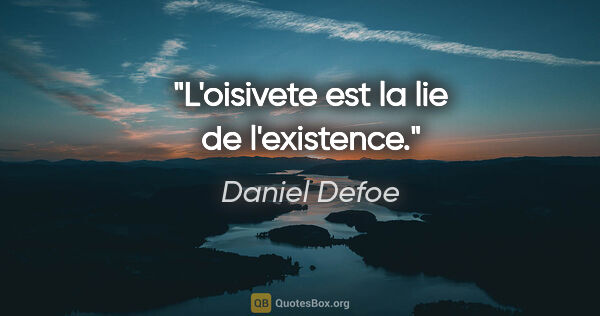 Daniel Defoe citation: "L'oisivete est la lie de l'existence."