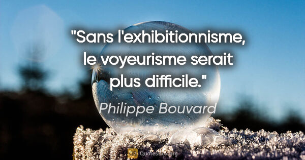 Philippe Bouvard citation: "Sans l'exhibitionnisme, le voyeurisme serait plus difficile."