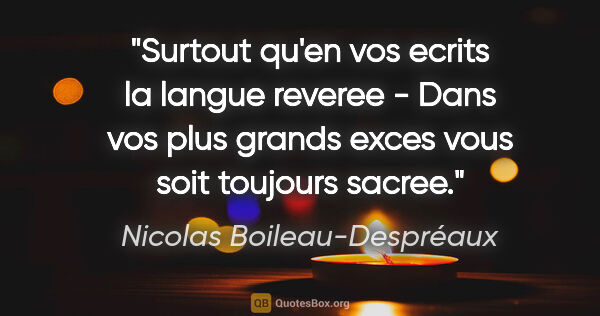 Nicolas Boileau-Despréaux citation: "Surtout qu'en vos ecrits la langue reveree - Dans vos plus..."