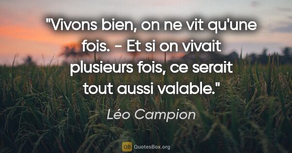 Léo Campion citation: "Vivons bien, on ne vit qu'une fois. - Et si on vivait..."