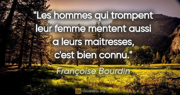 Françoise Bourdin citation: "Les hommes qui trompent leur femme mentent aussi a leurs..."