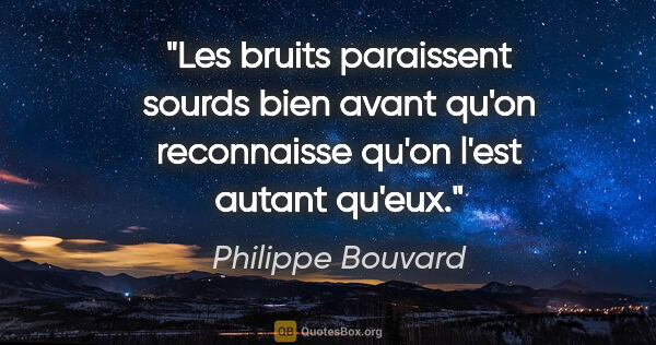 Philippe Bouvard citation: "Les bruits paraissent sourds bien avant qu'on reconnaisse..."