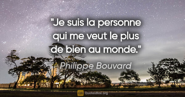Philippe Bouvard citation: "Je suis la personne qui me veut le plus de bien au monde."