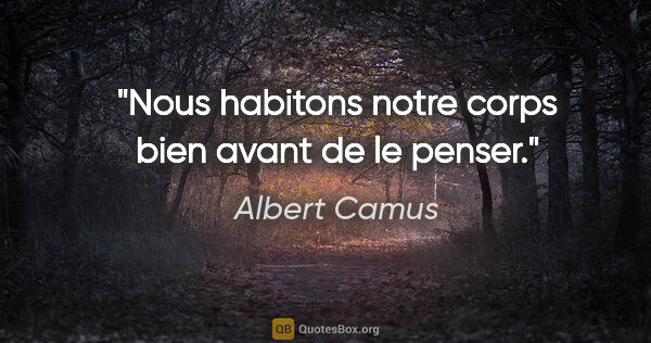 Albert Camus citation: "Nous habitons notre corps bien avant de le penser."