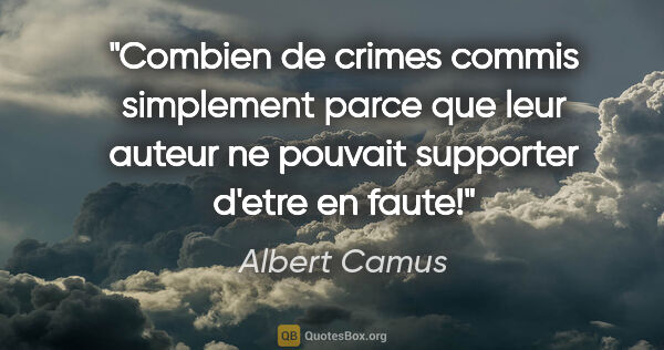 Albert Camus citation: "Combien de crimes commis simplement parce que leur auteur ne..."