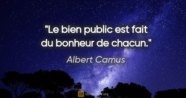 Albert Camus citation: "Le bien public est fait du bonheur de chacun."