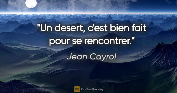 Jean Cayrol citation: "Un desert, c'est bien fait pour se rencontrer."