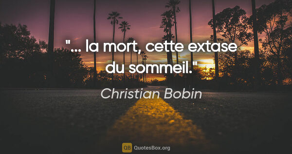 Christian Bobin citation: "... la mort, cette extase du sommeil."