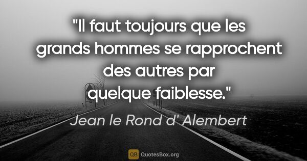 Jean le Rond d' Alembert citation: "Il faut toujours que les grands hommes se rapprochent des..."