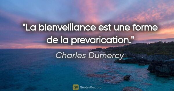 Charles Dumercy citation: "La bienveillance est une forme de la prevarication."