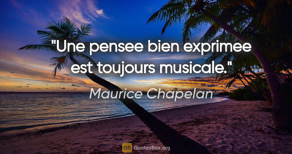 Maurice Chapelan citation: "Une pensee bien exprimee est toujours musicale."