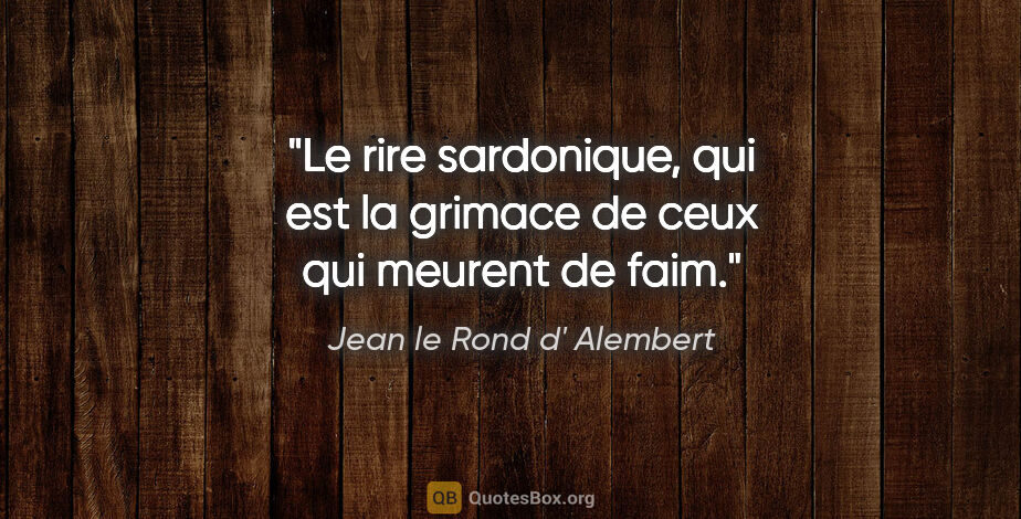 Jean le Rond d' Alembert citation: "Le rire sardonique, qui est la grimace de ceux qui meurent de..."