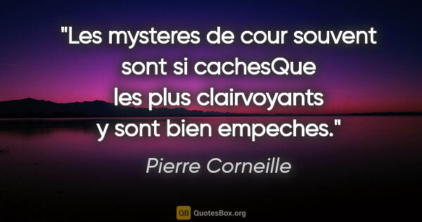 Pierre Corneille citation: "Les mysteres de cour souvent sont si cachesQue les plus..."