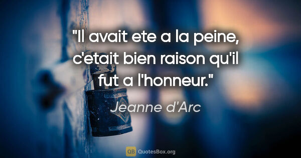 Jeanne d'Arc citation: "Il avait ete a la peine, c'etait bien raison qu'il fut a..."