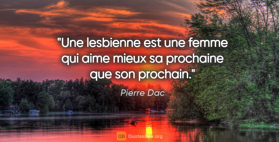 Pierre Dac citation: "Une lesbienne est une femme qui aime mieux sa prochaine que..."