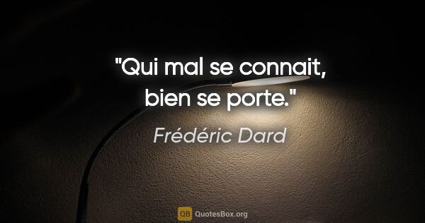 Frédéric Dard citation: "Qui mal se connait, bien se porte."