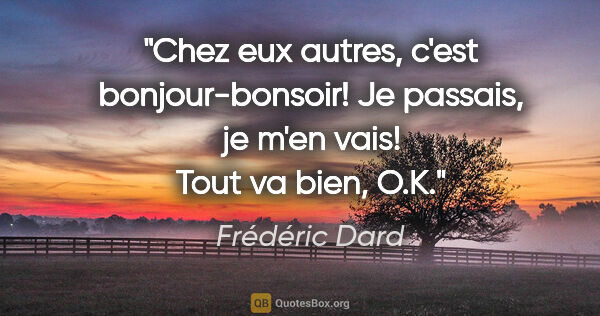 Frédéric Dard citation: "Chez eux autres, c'est bonjour-bonsoir! Je passais, je m'en..."