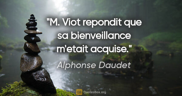 Alphonse Daudet citation: "M. Viot repondit que sa bienveillance m'etait acquise."