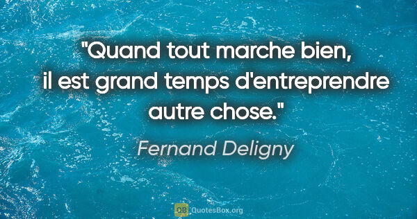 Fernand Deligny citation: "Quand tout marche bien, il est grand temps d'entreprendre..."