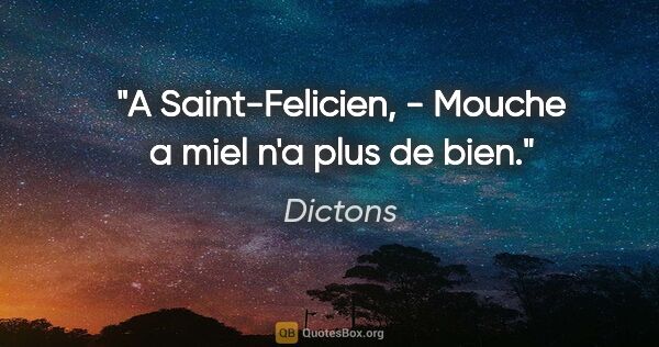 Dictons citation: "A Saint-Felicien, - Mouche a miel n'a plus de bien."