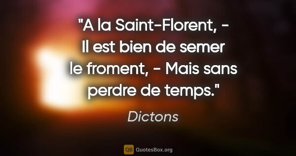 Dictons citation: "A la Saint-Florent, - Il est bien de semer le froment, - Mais..."