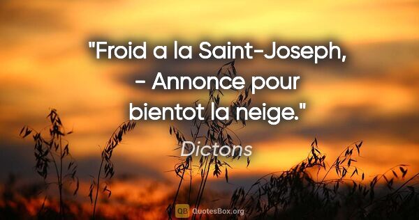 Dictons citation: "Froid a la Saint-Joseph, - Annonce pour bientot la neige."