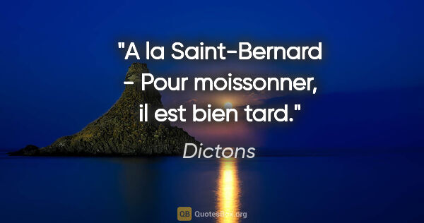 Dictons citation: "A la Saint-Bernard - Pour moissonner, il est bien tard."