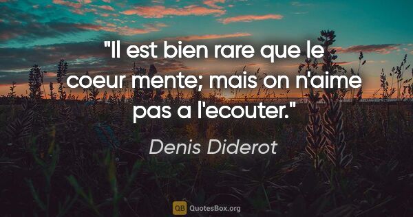 Denis Diderot citation: "Il est bien rare que le coeur mente; mais on n'aime pas a..."