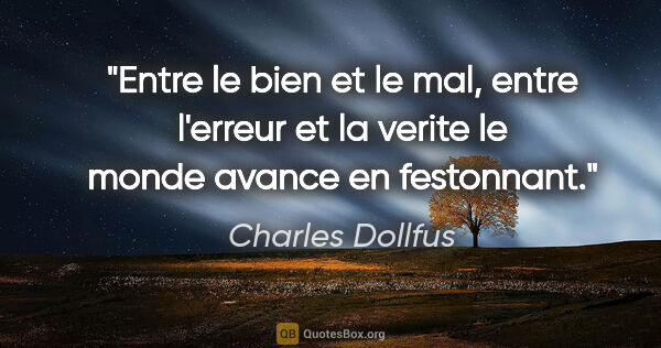Charles Dollfus citation: "Entre le bien et le mal, entre l'erreur et la verite le monde..."